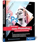 Adobe Photoshop: Profitricks und Expertenwissen zur Bildbearbeitung – in 120 Workshops. Neue Auflage 2021