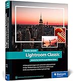 Lightroom Classic: das Workshop-Buch für Einsteiger und Fortgeschrittene. Schritt für Schritt zu perfekten Fotos (neue Auflage 2022)