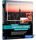 Lightroom Classic: das Workshop-Buch für Einsteiger und Fortgeschrittene. Schritt für Schritt zu perfekten Fotos (neue Auflage 2022)